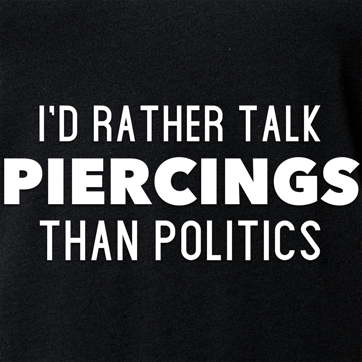 I'd Rather Talk Piercings than Politics Tapered V-Neck Tee Shirt